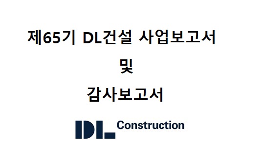 제65기 DL건설 사업보고서 및 감사보고서